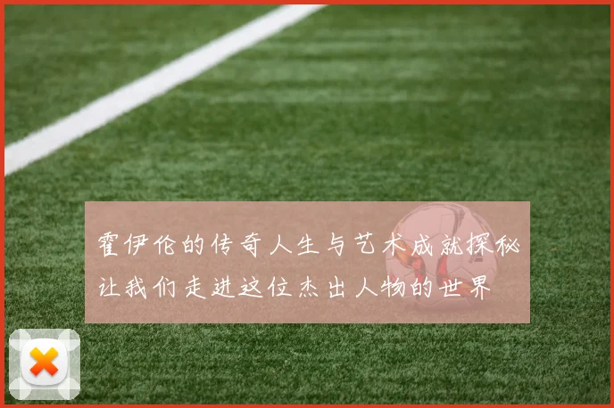 霍伊伦的传奇人生与艺术成就探秘让我们走进这位杰出人物的世界