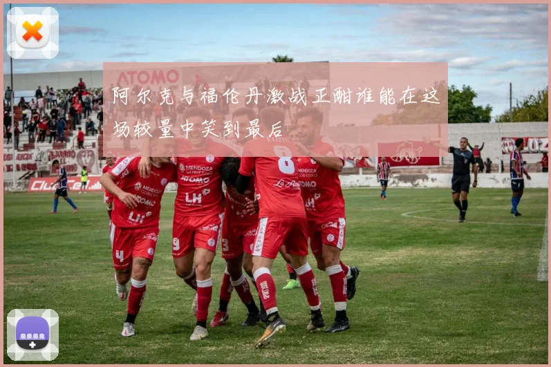阿尔克与福伦丹激战正酣谁能在这场较量中笑到最后