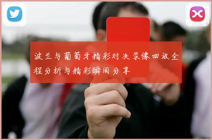 波兰与葡萄牙精彩对决录像回放全程分析与精彩瞬间分享
