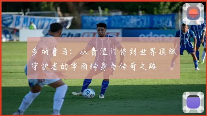 多纳鲁马：从青涩门将到世界顶级守护者的华丽转身与传奇之路