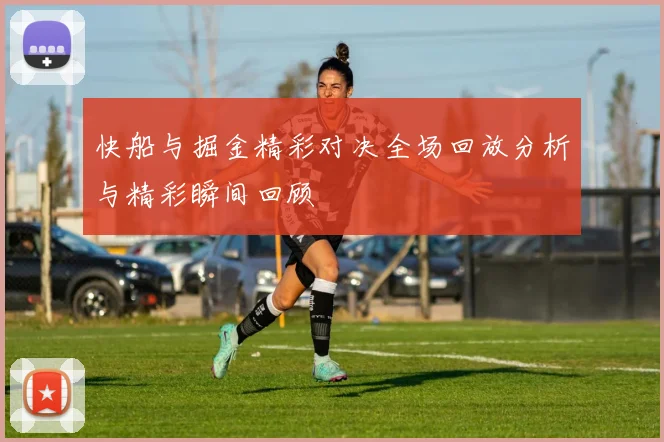 快船与掘金精彩对决全场回放分析与精彩瞬间回顾