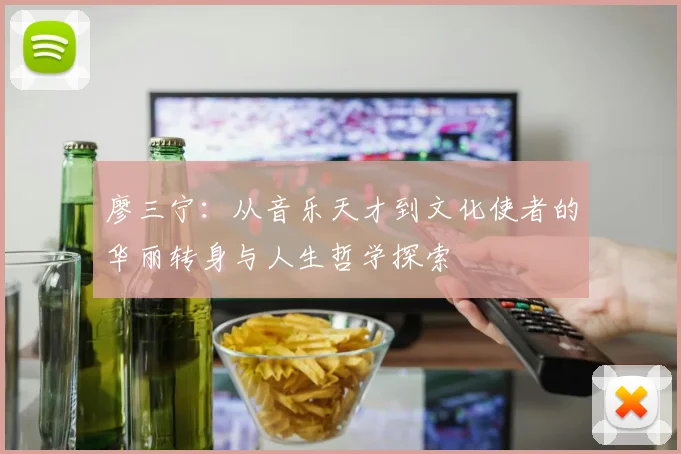 廖三宁：从音乐天才到文化使者的华丽转身与人生哲学探索