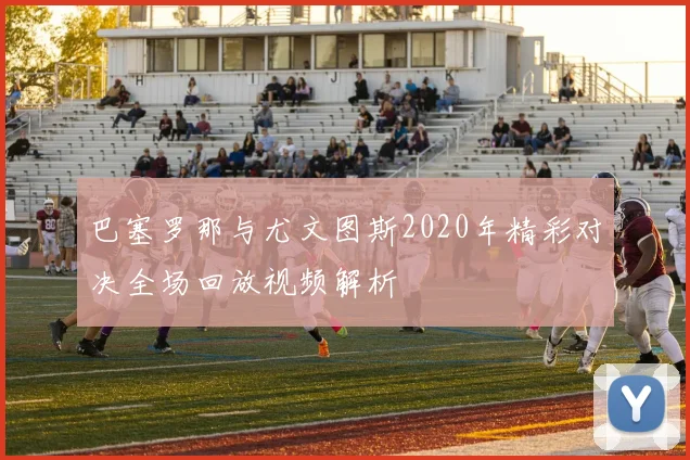 巴塞罗那与尤文图斯2020年精彩对决全场回放视频解析
